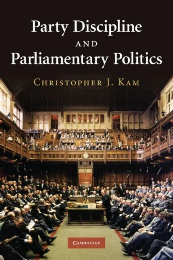 Party Discipline and Parliamentary Politics av Christopher J. (University of British Columbia Vancouver) Kam
