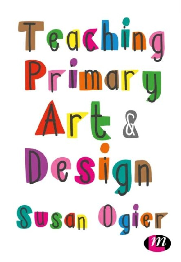 Teaching Primary Art and Design av Susan Ogier