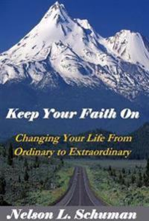 Keep Your Faith on: Changing Your Life from Ordinary to Extraordinary