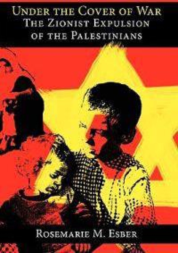 Under the Cover of War: The Zionist Expulsion of the Palestinians