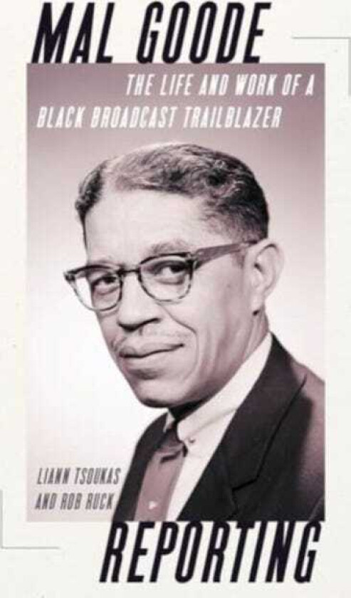 Mal Goode Reporting  The Life and Work of a Black Broadcast Trailblazer.