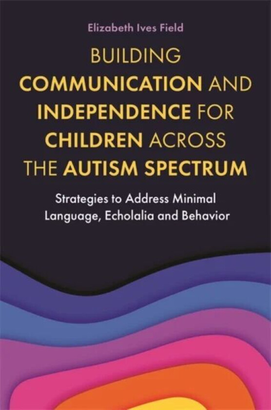 Building Communication and Independence for Children Across the Autism Spectrum av Elizabeth Field