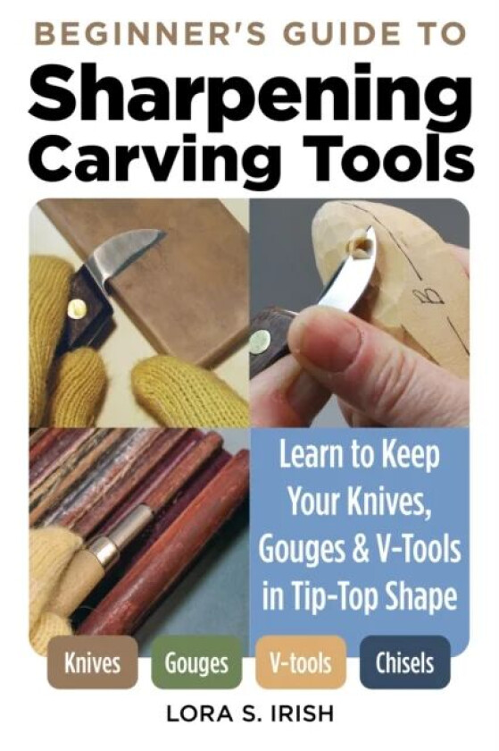 Beginner's Guide to Sharpening Carving Tools av Lora S. Irish