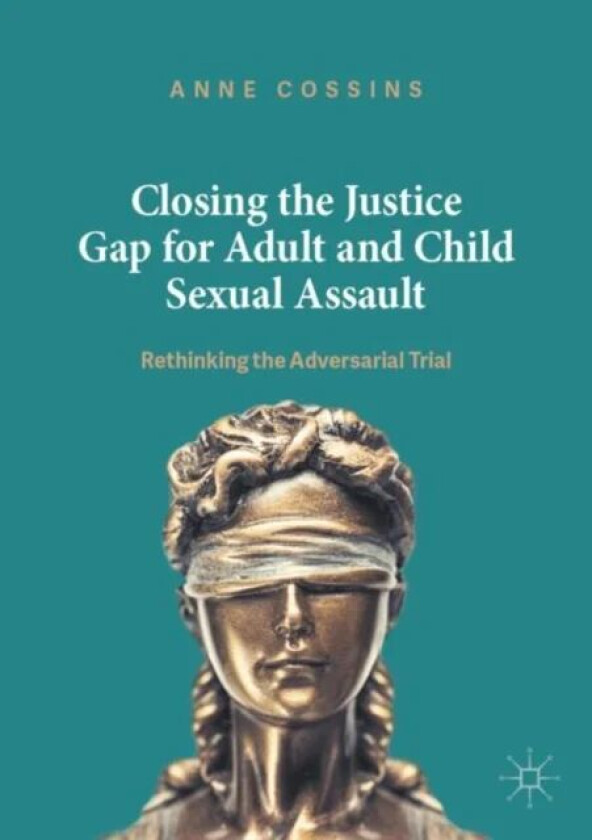 Closing the Justice Gap for Adult and Child Sexual Assault av Anne Cossins
