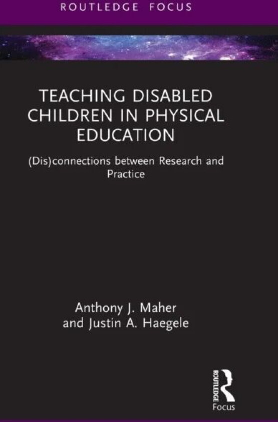 Teaching Disabled Children in Physical Education av Anthony J. (Leeds Beckett University UK) Maher, Justin A. (Old Dominion University USA) Haegele