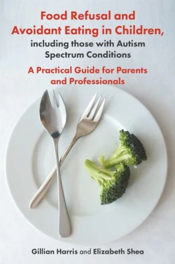 Food Refusal and Avoidant Eating in Children, including those with Autism Spectrum Conditions av Gillian Harris, Elizabeth Shea