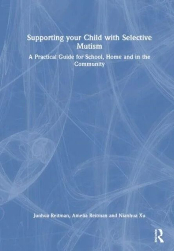 Supporting your Child with Selective Mutism av Junhua Reitman, Amelia Reitman, Nianhua Xu
