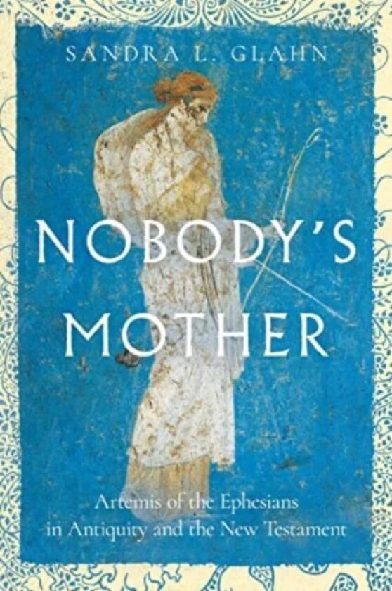 Nobody`s Mother - Artemis of the Ephesians in Antiquity and the New Testament av Sandra L. Glahn