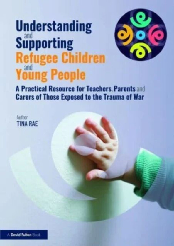 Understanding and Supporting Refugee Children and Young People av Tina Rae