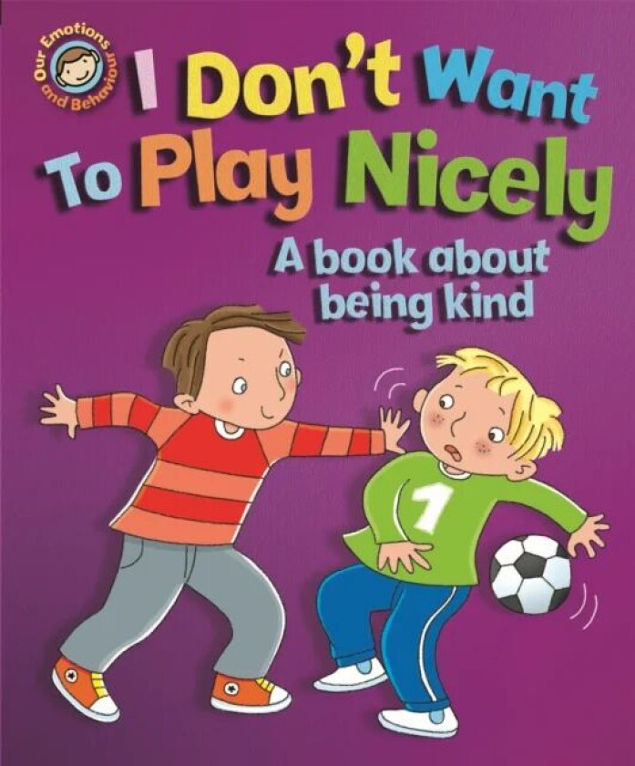 Our Emotions and Behaviour: I Don't Want to Play Nicely: A book about being kind av Sue Graves