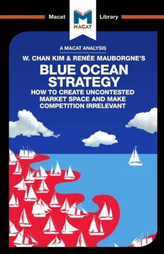 An Analysis of W. Chan Kim and Renee Mauborgne's Blue Ocean Strategy av Andreas Mebert