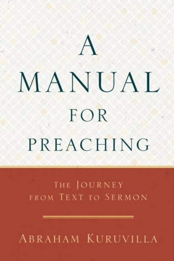 A Manual for Preaching - The Journey from Text to Sermon av Abraham Kuruvilla