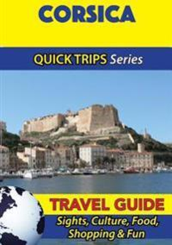 Corsica Travel Guide (Quick Trips Series): Sights, Culture, Food, Shopping & Fun