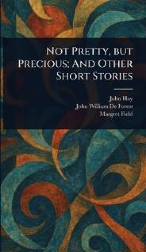Not Pretty, but Precious; And Other Short Stories