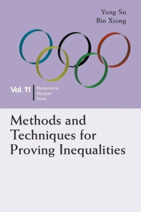 Methods And Techniques For Proving Inequalities: In Mathematical Olympiad And Competitions av Yong (Peking Univ China) Su, Bin (East China Normal Univ