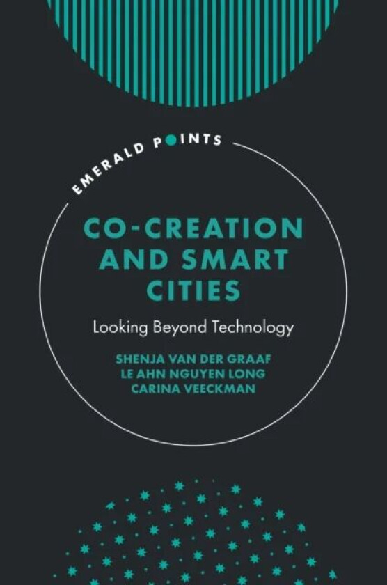 Co-Creation and Smart Cities av Shenja van der (University of Twente The Netherlands) Graaf, Le Anh (University of Twente The Netherlands) Nguyen Long