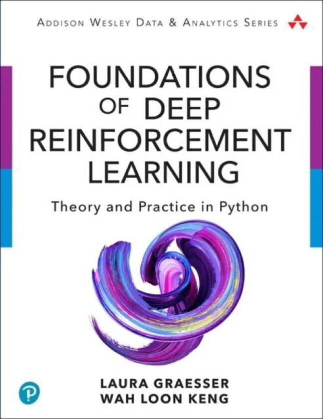 Foundations of Deep Reinforcement Learning av Laura Graesser, Wah Loon Keng