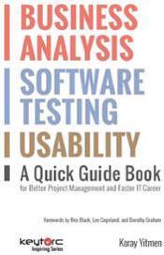 Business Analysis, Software Testing, Usability: A Quick Guide Book for Better Project Management and Faster IT Career