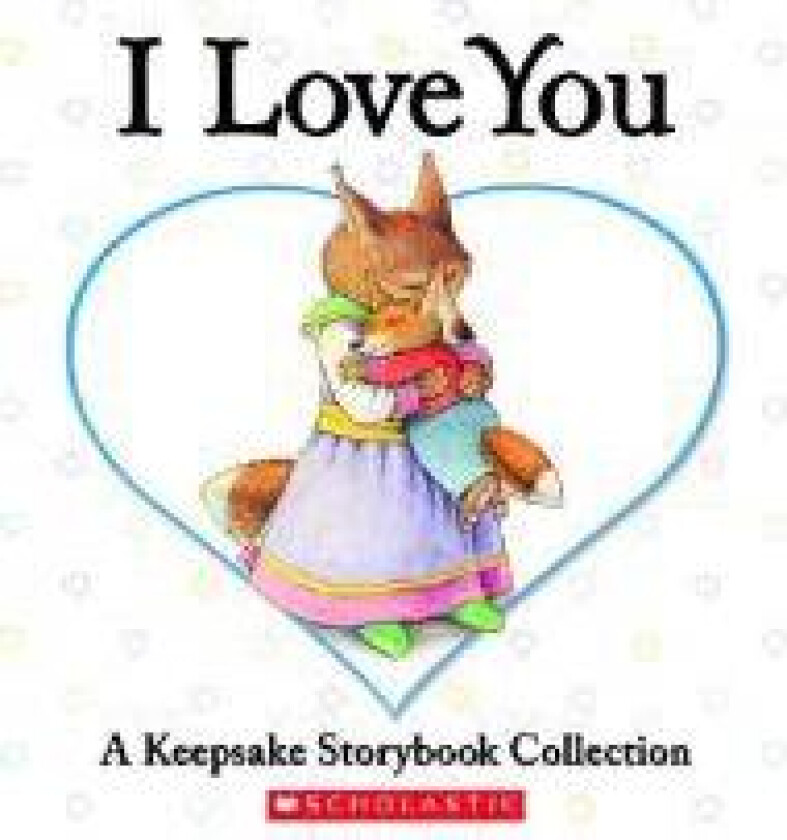 I Love You: A Keepsake Storybook Collection