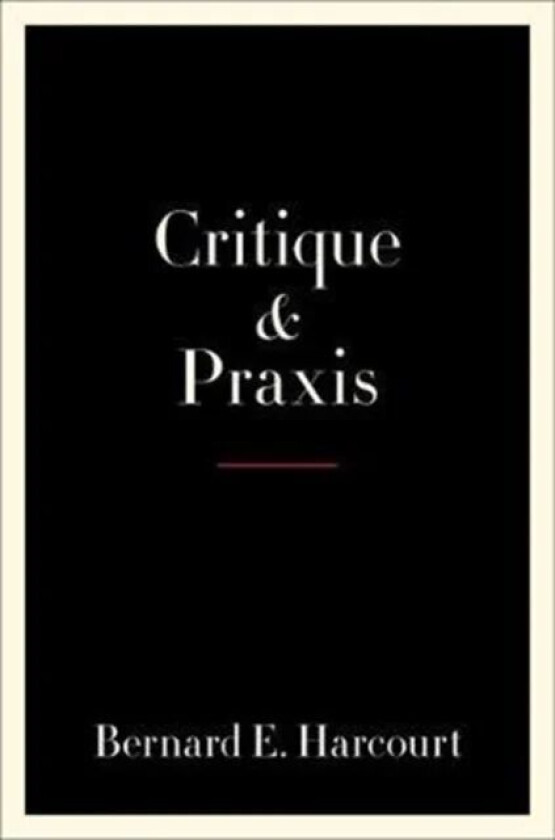 Critique and Praxis av Bernard E. Harcourt