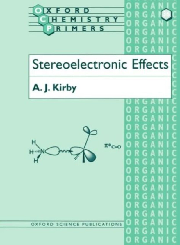 Stereoelectronic Effects av A. J. (Professor of Bioorganic Chemistry Professor of Bioorganic Chemistry University of Cambridge) Kirby