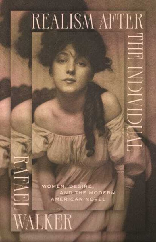 Realism after the Individual Women, Desire, and the Modern American Novel