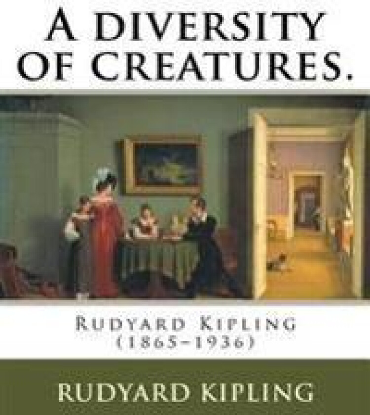 A Diversity of Creatures. by: Rudyard Kipling: Rudyard Kipling (1865-1936)