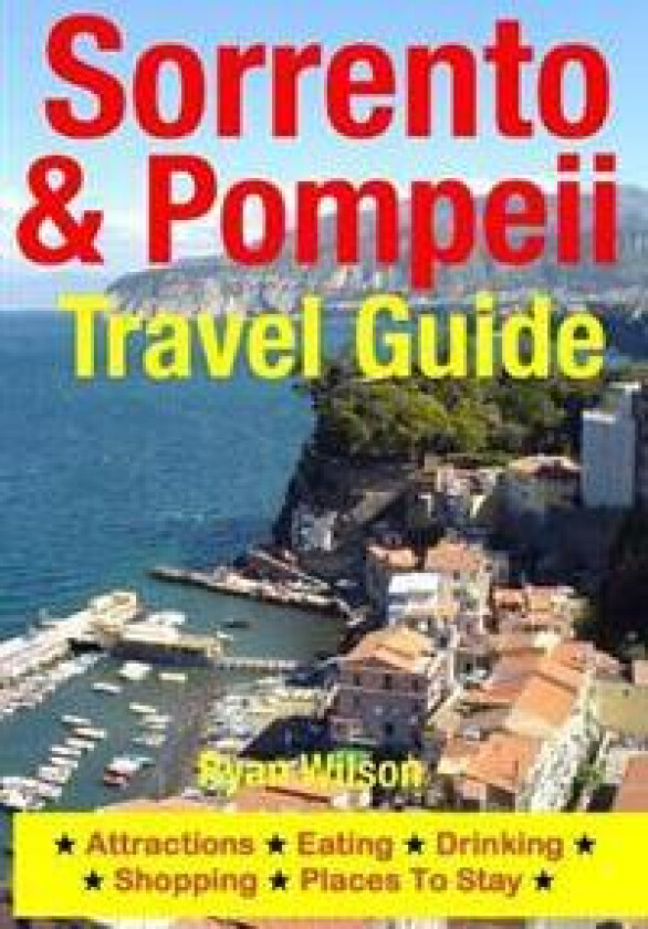 Sorrento & Pompeii Travel Guide: Attractions, Eating, Drinking, Shopping & Places to Stay