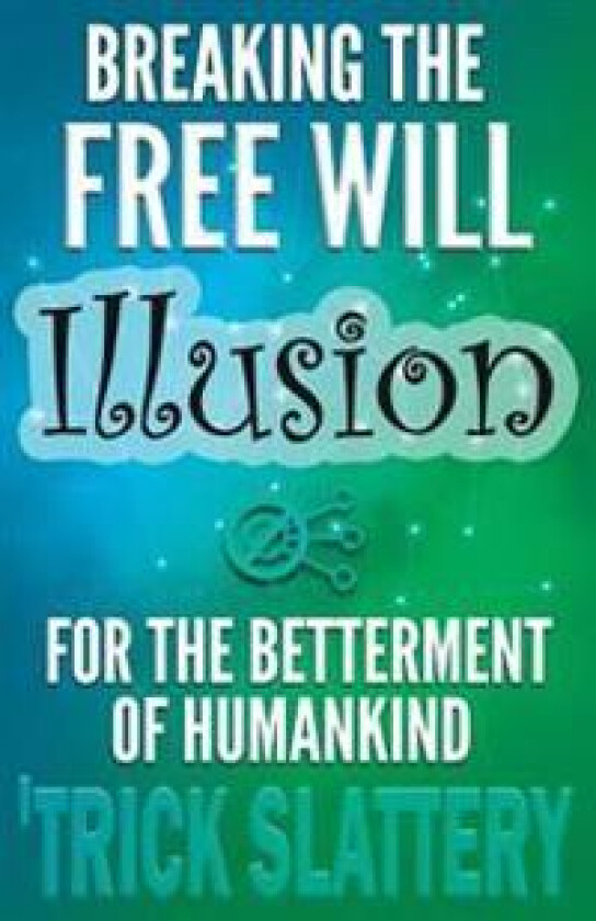 Breaking the Free Will Illusion for the Betterment of Humankind