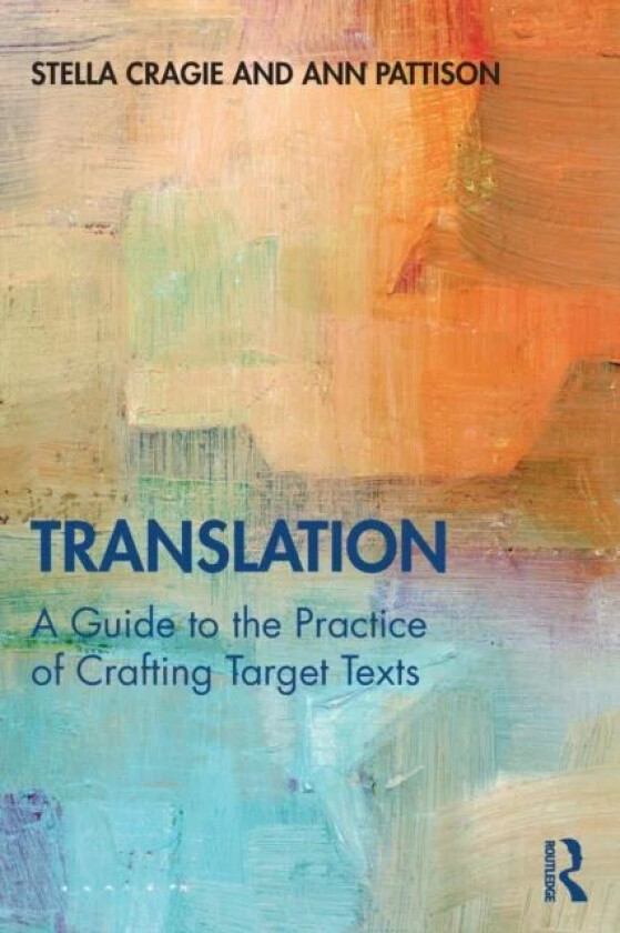Translation: A Guide to the Practice of Crafting Target Texts av Stella (The University of Westminster UK) Cragie, Ann Pattison
