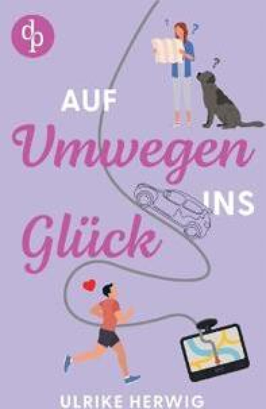 Auf Umwegen ins Glück Ein chaotisch-romantischer Roadtrip der etwas anderen Art