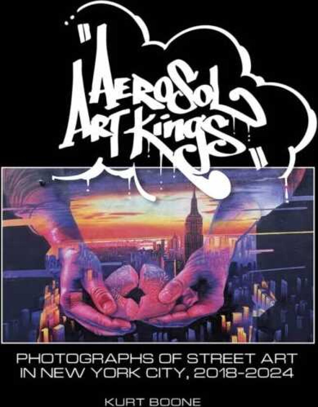 Aerosol Art Kings Photographs of Street Art in New York City, 2018–2024
