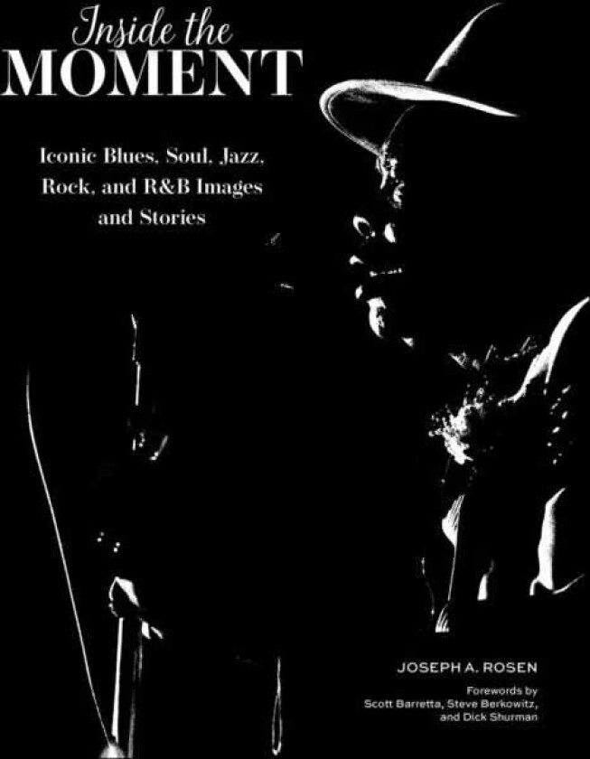 Inside the Moment Iconic Blues, Soul, Jazz, Rock, and R&B Images and Stories