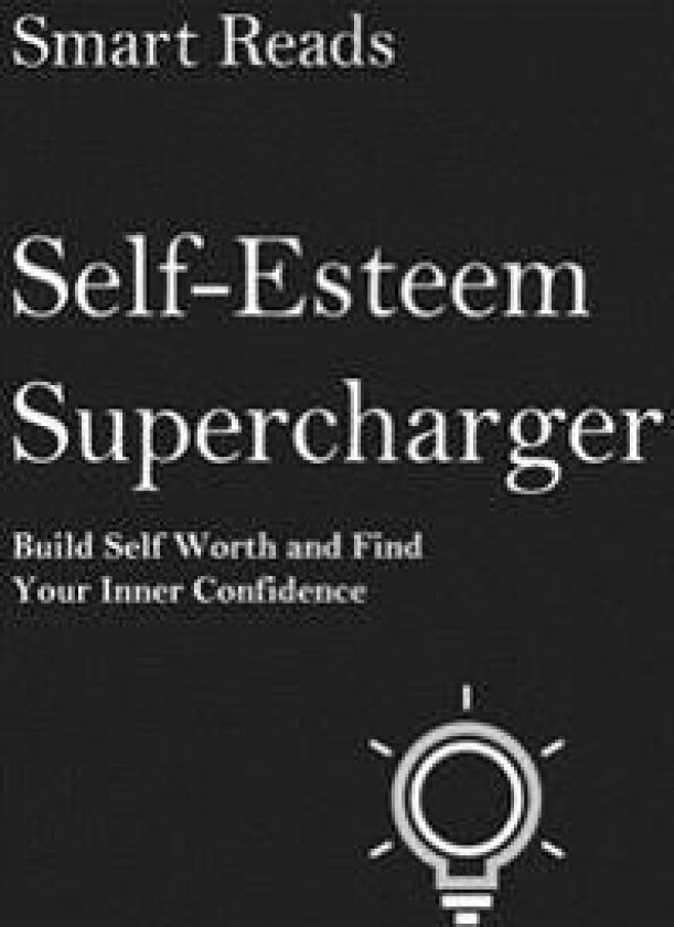 Self-Esteem Supercharger: Build Self Worth and Find Your Inner Confidence