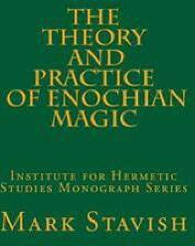 The Theory and Practice of Enochian Magic: Institute for Hermetic Studies Monograph Series