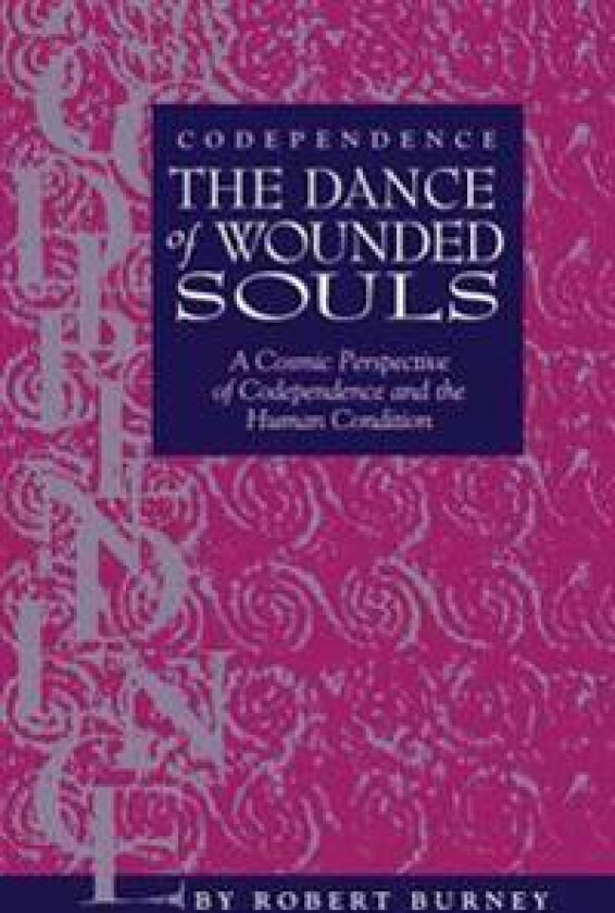 Codependence the Dance of Wounded Souls: A Cosmic Perspective of Codependence and the Human Condition
