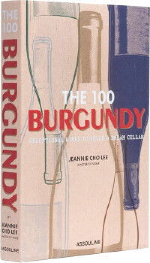 The 100 Burgundy: Exceptional Wines to Build a Dream Cellar