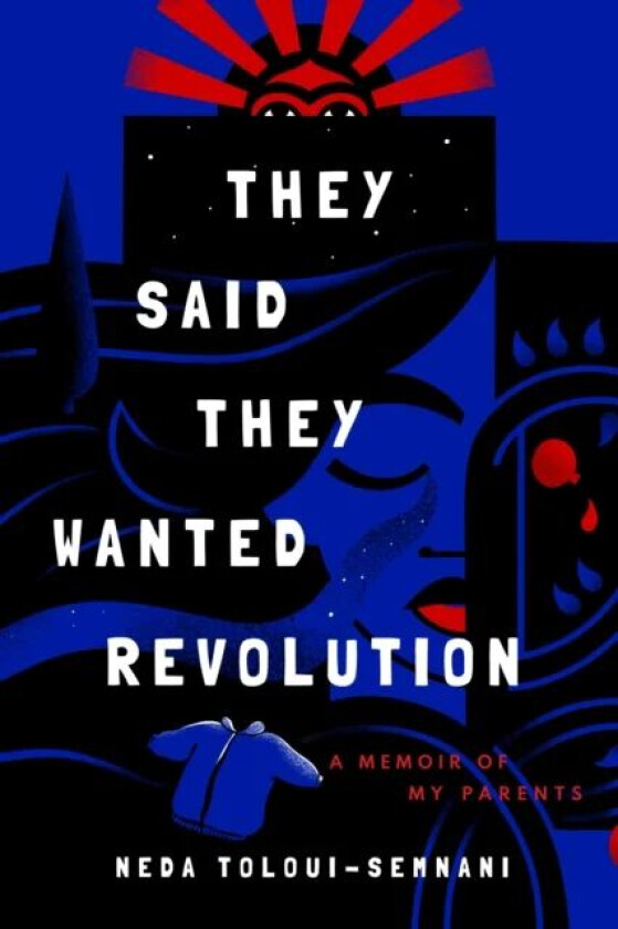 They Said They Wanted Revolution av Neda Toloui-Semnani