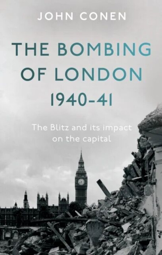 The Bombing of London 1940-41: The Blitz and its impact on the capital av John Conen