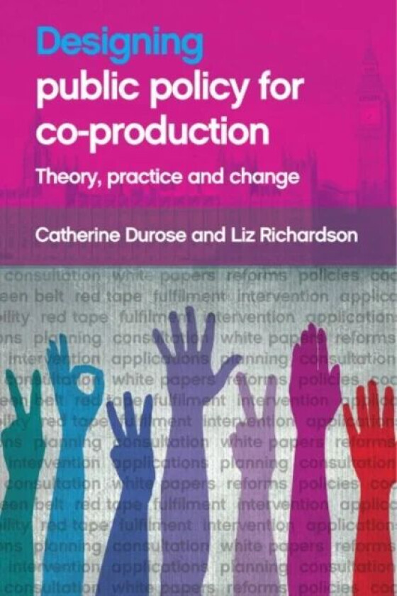 Designing Public Policy for Co-production av Catherine (University of Birmingham) Durose, Liz (Institute for Political and Economic Governance (IPEG)