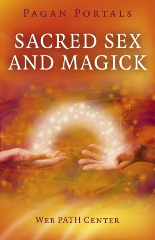 Pagan Portals ¿ Sacred Sex and Magick av Web Path Center