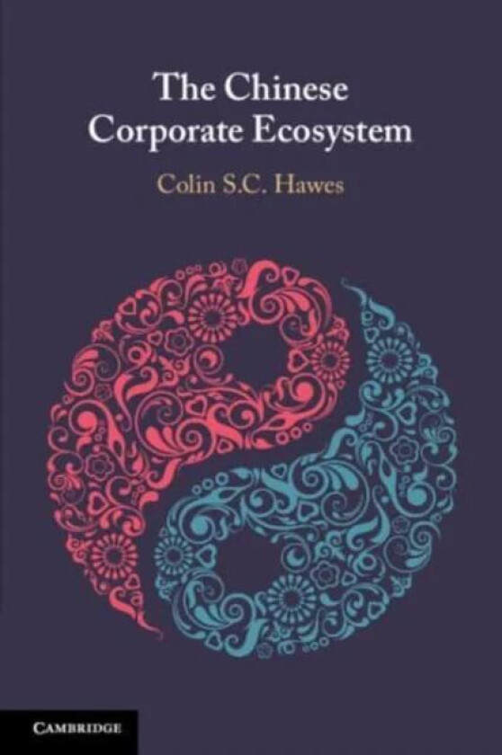 The Chinese Corporate Ecosystem av Colin S. C. (University of Technology Sydney) Hawes