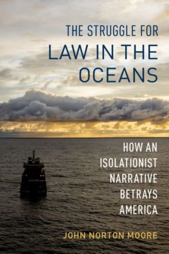 The Struggle for Law in the Oceans av John Norton (Walter L. Brown Professor of Law Emeritus Walter L. Brown Professor of Law Emeritus University of V