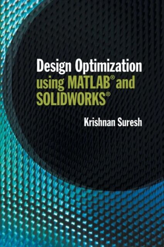 Design Optimization using MATLAB and SOLIDWORKS av Krishnan (University of Wisconsin Madison) Suresh
