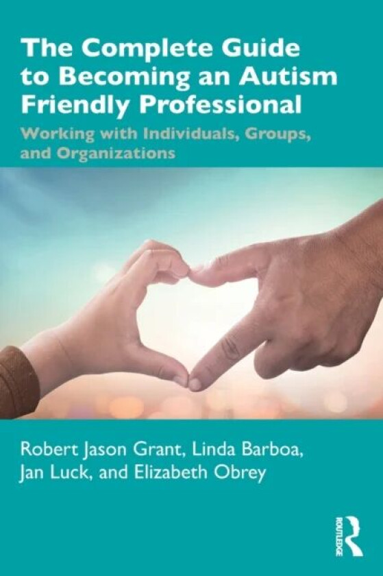 The Complete Guide to Becoming an Autism Friendly Professional av Robert Jason Grant, Linda Barboa, Jan Luck, Elizabeth Obrey