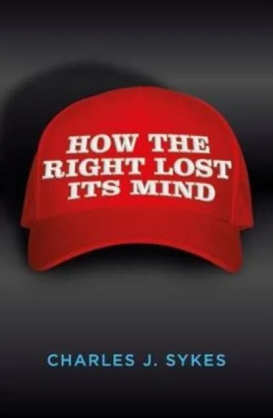 How the Right Lost its Mind av Charles J. Sykes