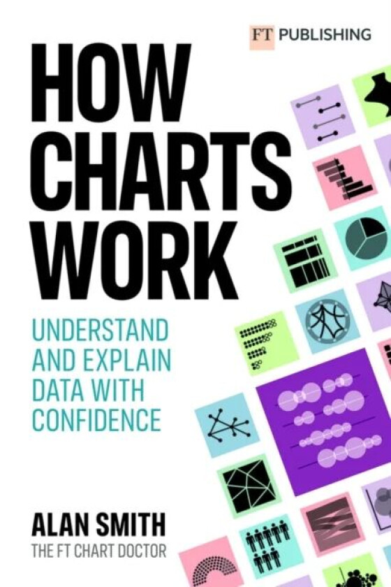 How Charts Work: Understand and explain data with confidence av Alan Smith
