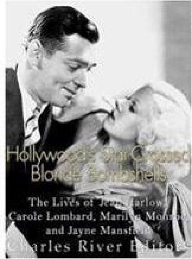 Hollywood's Star-Crossed Blonde Bombshells: The Lives of Jean Harlow, Carole Lombard, Marilyn Monroe, and Jayne Mansfield