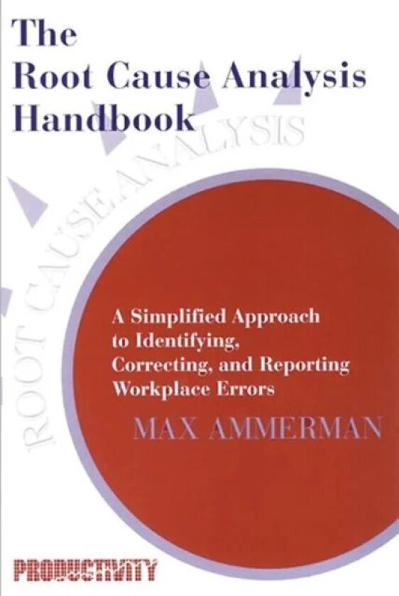 The Root Cause Analysis Handbook av Max Ammerman