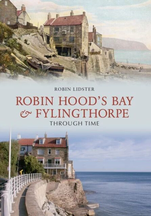 Robin Hoods Bay and Fylingthorpe Through Time av Robin Lidster